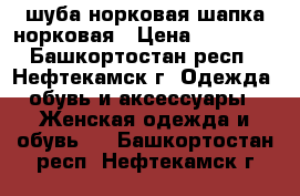 шуба норковая шапка норковая › Цена ­ 25 000 - Башкортостан респ., Нефтекамск г. Одежда, обувь и аксессуары » Женская одежда и обувь   . Башкортостан респ.,Нефтекамск г.